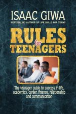 Rules For Teenagers: The Teenager Guide To Success In Life Academics, Career, Finance, Relationship And Communication.