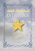 Adelaide Literary Awards 2017 Anthology: Special Issue of the Adelaide Literary Magazine