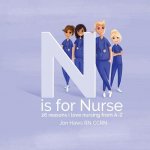 N is for Nurse: 26 Reason I Love Being a Nurse from A-Z (Gift for Nurses, ABC Book for Grown Ups)