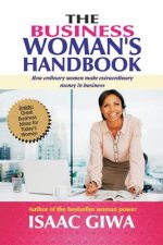 The Business Woman's Handbook: How Ordinary Women Make Extraordinary Money In Business