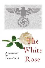 The White Rose: A Screenplay