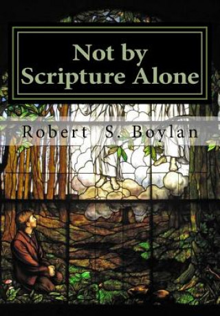 Not by Scripture Alone: A Latter-day Saint Refutation of Sola Scriptura.