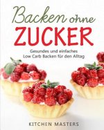 Backen ohne Zucker: Gesundes und einfaches Low Carb Backen für den Alltag