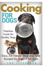 Cooking for Dogs: Nutrition Guide for Healthy Dogs - Easy, All-Natural Meal and Treat Recipes for Dogs of All Ages