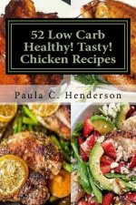 52 Low Carb Healthy! Tasty! Chicken Recipes: Gluten Free Dairy Free Soy Free Nightshade Free Grain Free Unprocessed, Low Carb, Healthy Ingredients