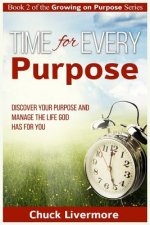 Time for Every Purpose: Discover Your Purpose and Manage the Life God Has for You