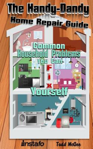 The Handy-Dandy Home Repair Guide: Common Household Problems You Can Fix Yourself