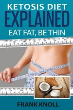 Ketosis Diet: Eat Fat, Be Thin: 7 Steps to a Low-Carb Ketosis diet - - Transform your body fast