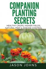 Companion Planting Secrets - Organic Gardening to Deter Pests and Increase Yield