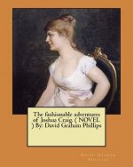 The fashionable adventures of Joshua Craig. ( NOVEL ) By: David Graham Phillips