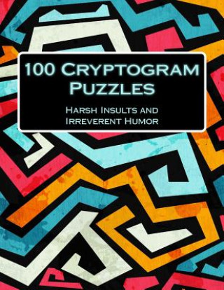 100 Cryptogram Puzzles: Harsh Insults and Irreverent Humor