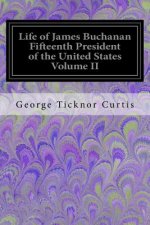 Life of James Buchanan Fifteenth President of the United States Volume II