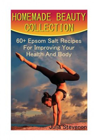 Homemade Beauty Collection: 60+ Epsom Salt Recipes For Improving Your Health And Body: (Epsom Salt Recipes, Homemade Remedies)