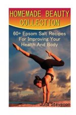 Homemade Beauty Collection: 60+ Epsom Salt Recipes For Improving Your Health And Body: (Epsom Salt Recipes, Homemade Remedies)