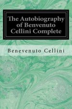 The Autobiography of Benvenuto Cellini Complete