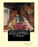 A chance acquaintance. Illustrated by William L. Sheppard, By: William D. Howells, (illustrated) By: William L. Sheppard: William Sheppard: (Born: 183