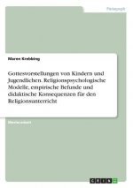 Gottesvorstellungen von Kindern und Jugendlichen. Religionspsychologische Modelle, empirische Befunde und didaktische Konsequenzen für den Religionsun
