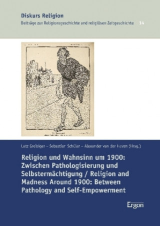 Religion und Wahnsinn um 1900: Zwischen Pathologisierung und Selbstermächtigung / Religion and Madness Around 1900: Between Pathology and Self-Empower