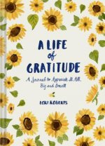 Life of Gratitude: A Journal to Appreciate It All - Big and Small