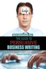 Guide to Persuasive Business Writing: A New Model that Gets Results