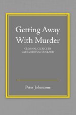 Getting Away With Murder: Criminal Clerics in Late Medieval England