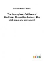 hour-glass, Cathleen ni Houlihan, The golden helmet, The Irish dramatic movement