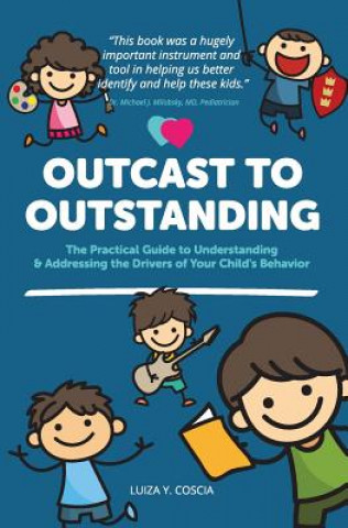 Outcast to Outstanding: The Practical Guide to Understanding & Addressing the Drivers of Your Child's Behavior