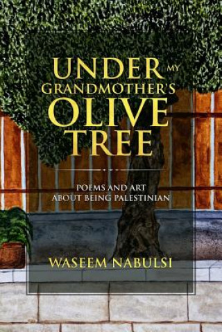Under My Grandmother's Olive Tree: Poems and Art About Being Palestinian