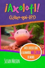 Axolotl! (Spanish): Datos Curiosos Sobre La Salamanda Más Genial Del Mundo: Libro Informativo Ilustrado Para Ni?os