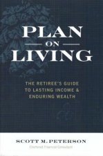 Plan on Living: The Retiree's Guide to Lasting Income & Enduring Wealth