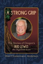 A Strong Grip: The Stories of Oregon's Bud Lewis, An Ageless icon