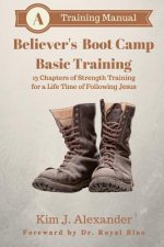 Believer's Boot Camp: Basic Training: 13 Chapters of Strength Training for a life-time of following Jesus