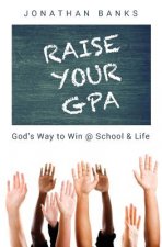 Raise Your Gpa: God's Way to Win @ School & Life
