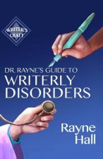 Dr Rayne's Guide To Writerly Disorders: A Tongue-In-Cheek Diagnosis For What Ails Authors
