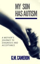 My Son has Autism: A Mother's Journey to Diagnosis and Acceptance