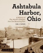 Ashtabula Harbor, Ohio: A History of the World's Greatest Iron Ore Receiving Port