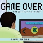 Game Over: Life Outside of Video Games