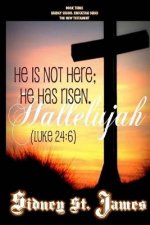 Hallelujah: He is not here; He has risen! (Luke 24:6)