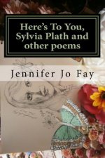 Here's To You, Sylvia Plath and other poems
