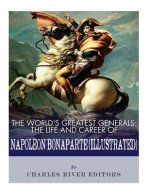 The World's Greatest Generals: The Life and Career of Napoleon Bonaparte
