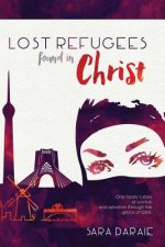 Lost Refugees Found In Christ: One Family's Story of Survival and Salvation Through the Grace of God.