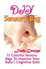 DIY Sensory Bags: 15 Colorful Sensory Bags To Improve Your Baby's Cognitive Skills: (Perfect Mom's Secret Books)