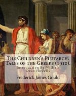 The Children's Plutarch: Tales of the Greeks (1910). By: Frederick James Gould, introduction By: W. D. Howells: Frederick James Gould (19 Decem