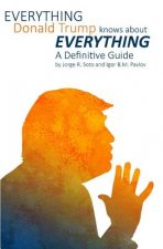 Everything Donald Trump Knows About Everything: A Definitive Guide