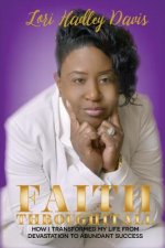 Faith Through It All: How I Transformed My Life From Devastation To Abundant Success