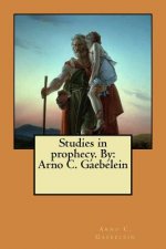 Studies in prophecy. By: Arno C. Gaebelein