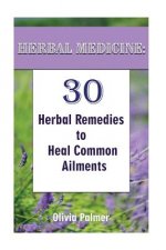 Herbal Medicine: 30 Herbal Remedies to Heal Common Ailments: (Medicinal Herbs, Herbal Remedies, Aromatherapy)