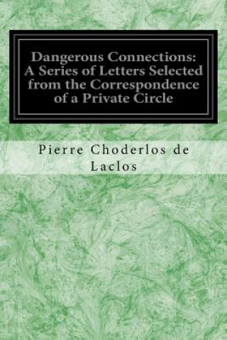 Dangerous Connections: A Series of Letters Selected from the Correspondence of a Private Circle: And Published for the Instruction of Society