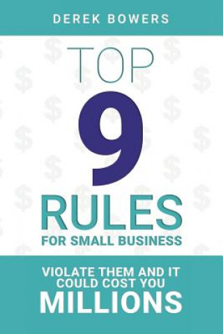 Top 9 Rules for Small Business: Violate Them and it Could Cost You Millions