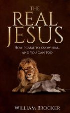 The Real Jesus: How I came to know Him...and you can too